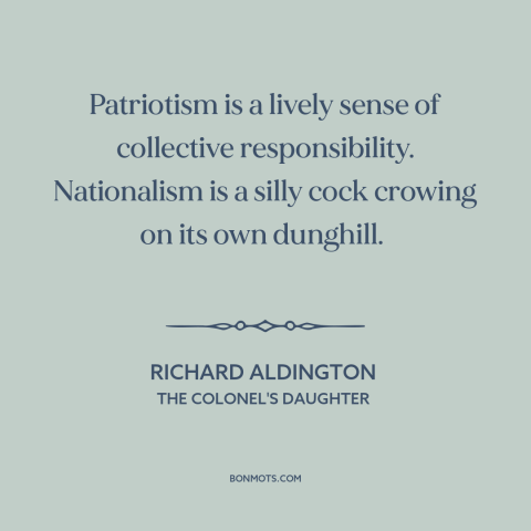 A quote by Richard Aldington about patriotism: “Patriotism is a lively sense of collective responsibility. Nationalism is…”