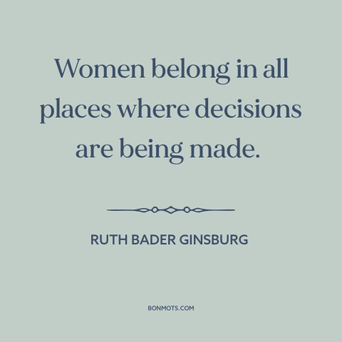 A quote by Ruth Bader Ginsburg about women's equality: “Women belong in all places where decisions are being made.”
