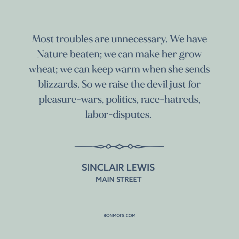 A quote by Sinclair Lewis about man and nature: “Most troubles are unnecessary. We have Nature beaten; we can make her…”