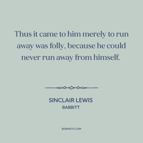 A quote by Sinclair Lewis about running away: “Thus it came to him merely to run away was folly, because he could…”
