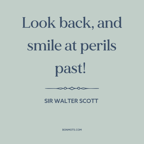 A quote by Sir Walter Scott about looking back: “Look back, and smile at perils past!”