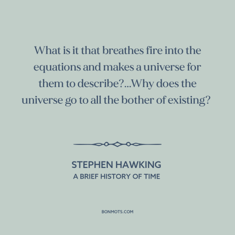 A quote by Stephen Hawking about laws of physics: “What is it that breathes fire into the equations and makes a universe…”