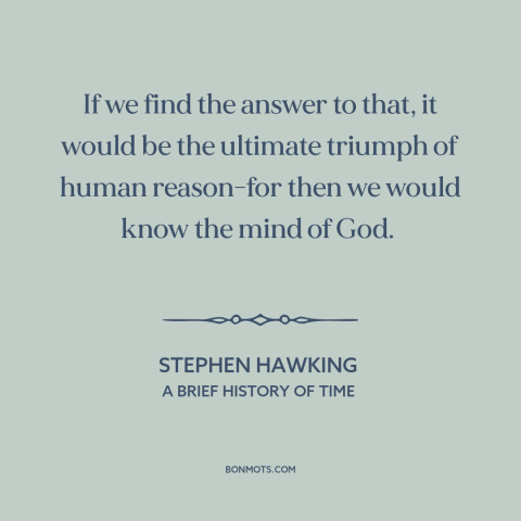 A quote by Stephen Hawking about origin of the universe: “If we find the answer to that, it would be the ultimate triumph…”