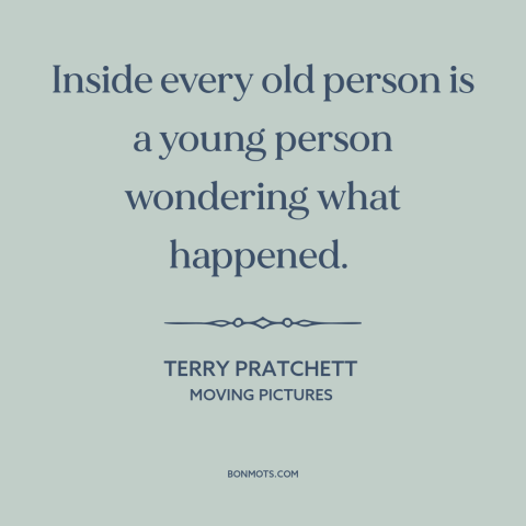 A quote by Terry Pratchett about lost youth: “Inside every old person is a young person wondering what happened.”