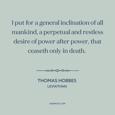 A quote by Thomas Hobbes about desire for power: “I put for a general inclination of all mankind, a perpetual and…”