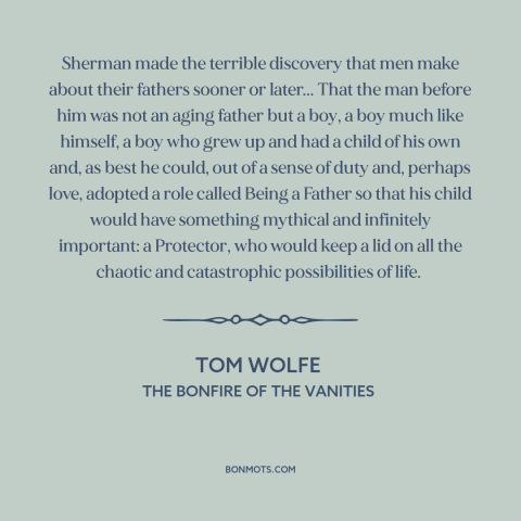 A quote by Tom Wolfe about fathers and sons: “Sherman made the terrible discovery that men make about their fathers…”