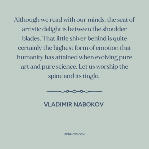 A quote by Vladimir Nabokov about human body: “Although we read with our minds, the seat of artistic delight is between the…”