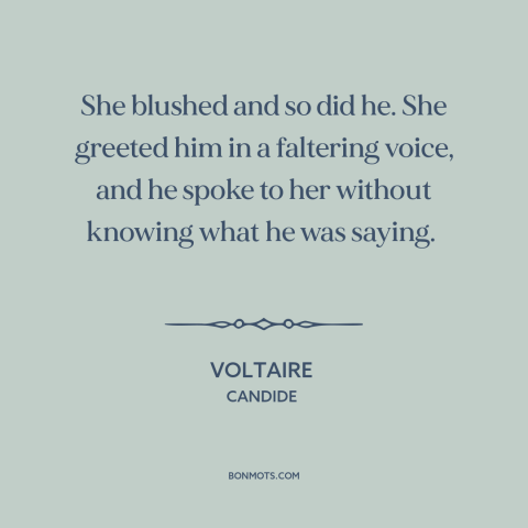 A quote by Voltaire about new love: “She blushed and so did he. She greeted him in a faltering voice, and he spoke…”