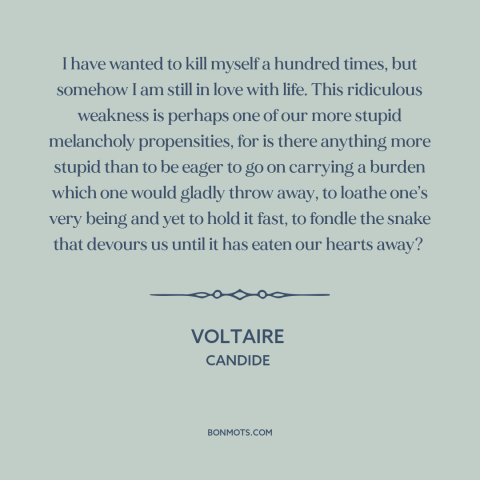 A quote by Voltaire about love of life: “I have wanted to kill myself a hundred times, but somehow I am still…”