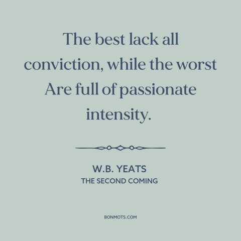 A quote by W.B. Yeats about decline of civilization: “The best lack all conviction, while the worst Are full of…”