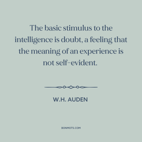 A quote by W.H. Auden about doubt and skepticism: “The basic stimulus to the intelligence is doubt, a feeling that the…”