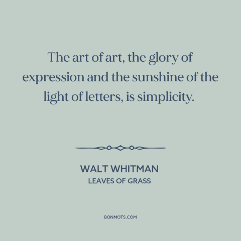 A quote by Walt Whitman about simplicity: “The art of art, the glory of expression and the sunshine of the light…”