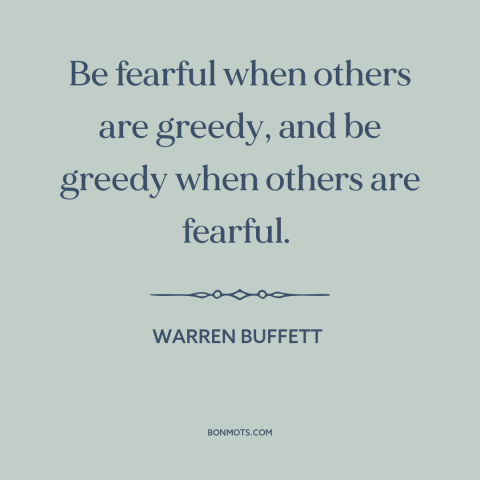 A quote by Warren Buffett about financial panics and bubbles: “Be fearful when others are greedy, and be greedy when others…”