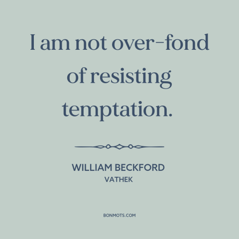 A quote by William Beckford about temptation: “I am not over-fond of resisting temptation.”