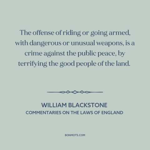 A quote by William Blackstone about open carry: “The offense of riding or going armed, with dangerous or unusual weapons…”