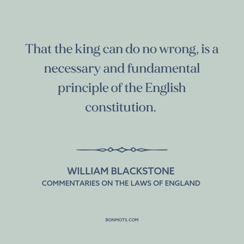 A quote by William Blackstone about monarchy: “That the king can do no wrong, is a necessary and fundamental principle of…”