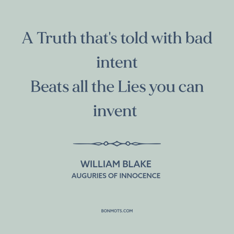 A quote by William Blake about truth and lies: “A Truth that's told with bad intent Beats all the Lies you can invent…”