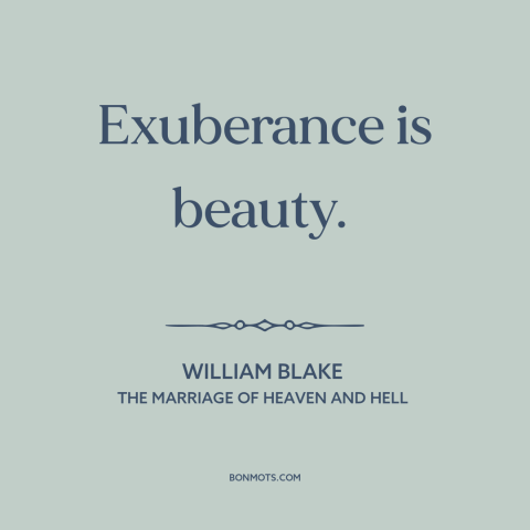 A quote by William Blake about exuberance: “Exuberance is beauty.”