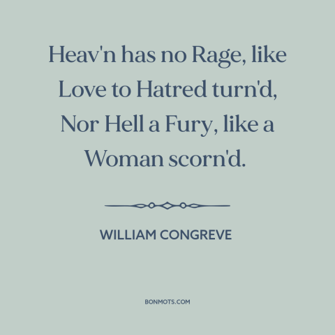 A quote by William Congreve about broken heart: “Heav'n has no Rage, like Love to Hatred turn'd, Nor Hell a Fury, like…”