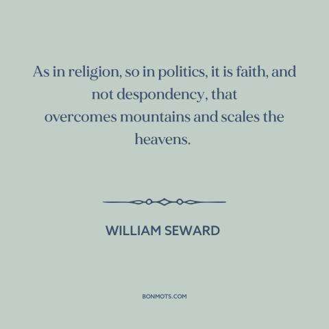 A quote by William Seward about overcoming obstacles: “As in religion, so in politics, it is faith, and not…”