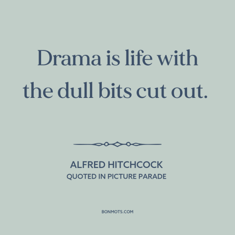 A quote by Alfred Hitchcock about entertainment: “Drama is life with the dull bits cut out.”