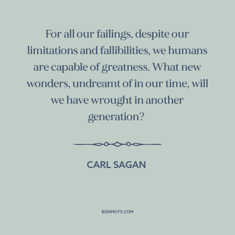 A quote by Carl Sagan about technological progress: “For all our failings, despite our limitations and fallibilities, we…”