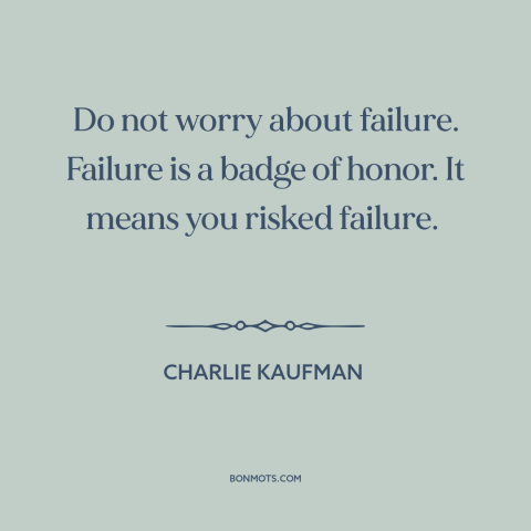 A quote by Charlie Kaufman about failure: “Do not worry about failure. Failure is a badge of honor. It means you…”
