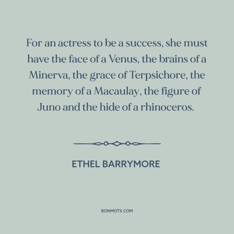 A quote by Ethel Barrymore about hollywood: “For an actress to be a success, she must have the face of a Venus, the…”