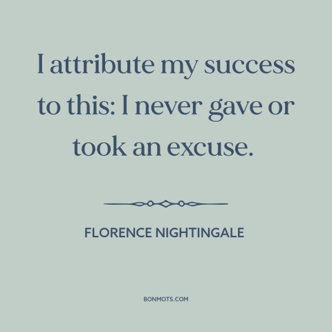 A quote by Florence Nightingale about buck stops here: “I attribute my success to this: I never gave or took an excuse.”