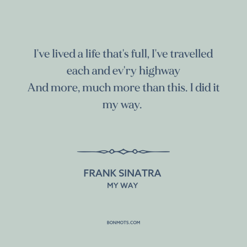 A quote by Frank Sinatra about living life to the fullest: “I've lived a life that's full, I've travelled each and…”