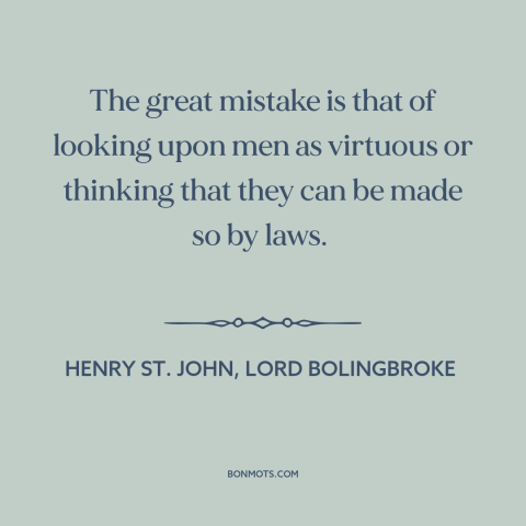 A quote by Henry St. John, Lord Bolingbroke about misunderstanding human nature: “The great mistake is that of looking upon…”