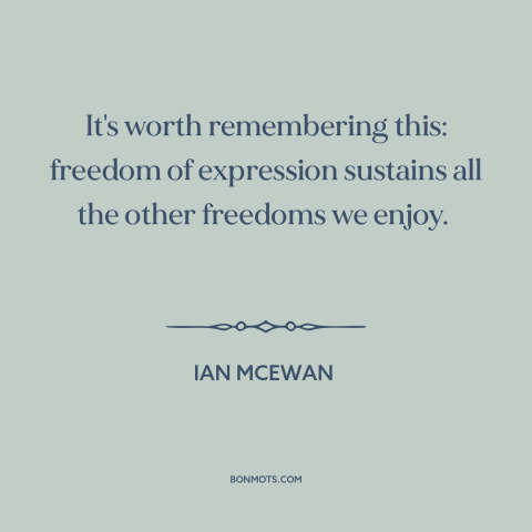 A quote by Ian McEwan about freedom of speech and expression: “It's worth remembering this: freedom of expression sustains…”