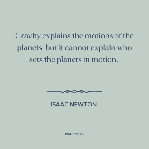 A quote by Isaac Newton about gravity: “Gravity explains the motions of the planets, but it cannot explain who sets the…”