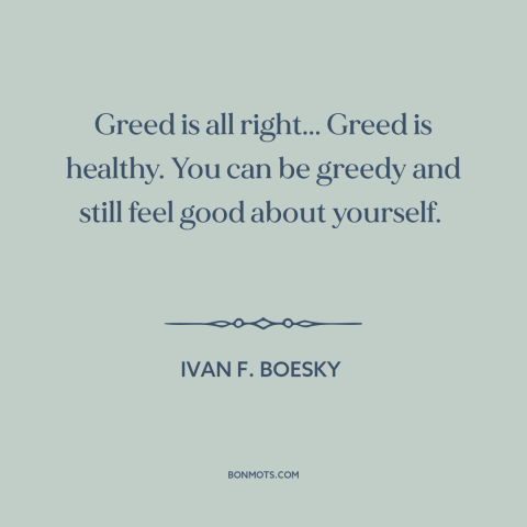 A quote by Ivan F. Boesky about greed: “Greed is all right... Greed is healthy. You can be greedy and still feel…”