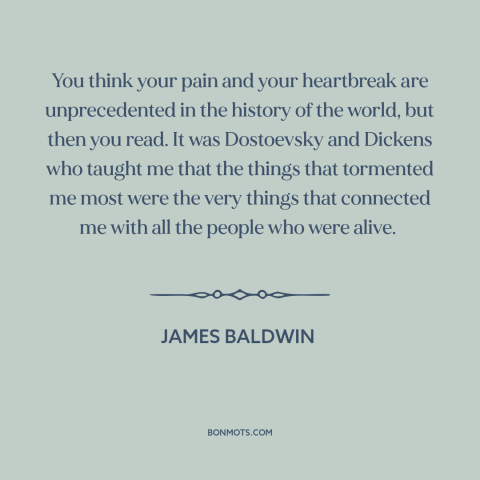 A quote by James Baldwin about broken heart: “You think your pain and your heartbreak are unprecedented in the history of…”