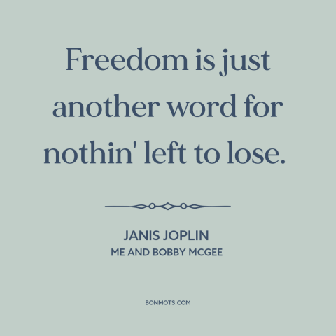 A quote by Janis Joplin about nothing to lose: “Freedom is just another word for nothin' left to lose.”