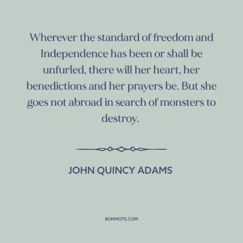 A quote by John Quincy Adams about isolationism: “Wherever the standard of freedom and Independence has been or shall…”