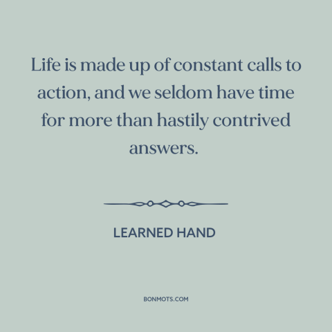 A quote by Learned Hand about decisions and choices: “Life is made up of constant calls to action, and we seldom have time…”