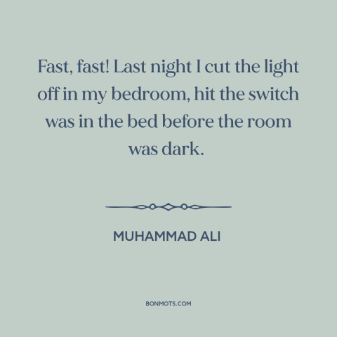 A quote by Muhammad Ali about speed and quickness: “Fast, fast! Last night I cut the light off in my bedroom, hit the…”