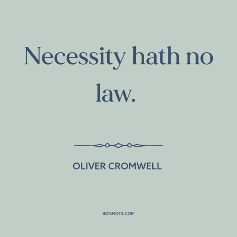 A quote by Oliver Cromwell about morality as luxury: “Necessity hath no law.”