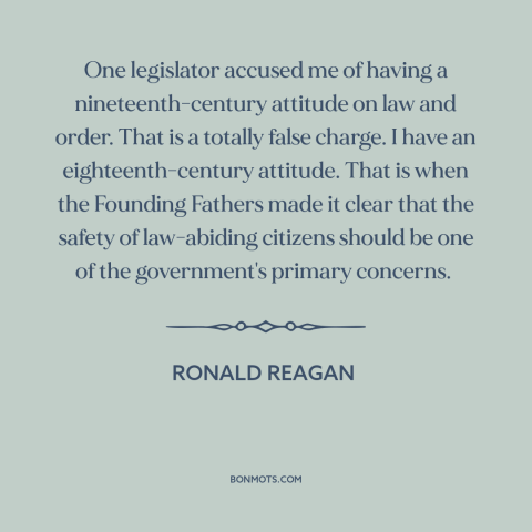 A quote by Ronald Reagan about law and order: “One legislator accused me of having a nineteenth-century attitude on law…”