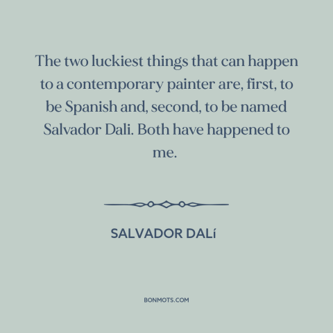 A quote by Salvador Dalí  about delusions of grandeur: “The two luckiest things that can happen to a contemporary painter…”