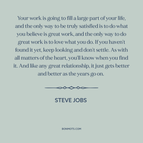 A quote by Steve Jobs about doing what you love: “Your work is going to fill a large part of your life, and the…”
