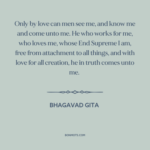 A quote from Bhagavad Gita about god's love: “Only by love can men see me, and know me and come unto me. He who…”
