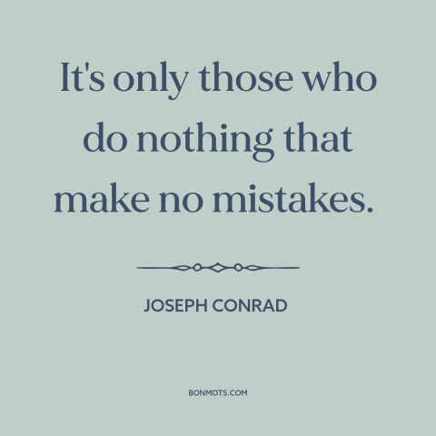 A quote by Joseph Conrad about mistakes: “It's only those who do nothing that make no mistakes.”