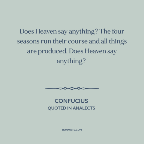 A quote by Confucius about god and man: “Does Heaven say anything? The four seasons run their course and all things are…”