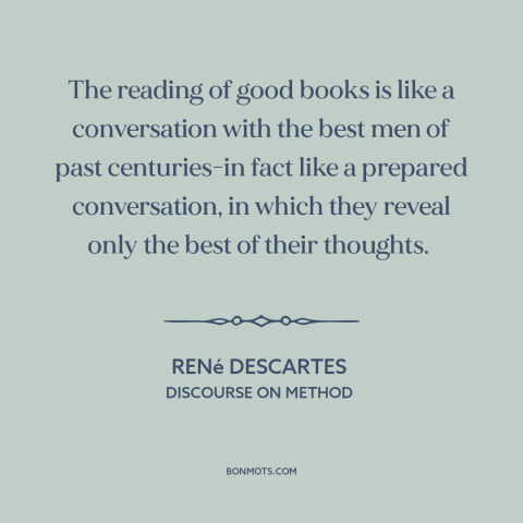 A quote by René Descartes about power of literature: “The reading of good books is like a conversation with the best men of…”