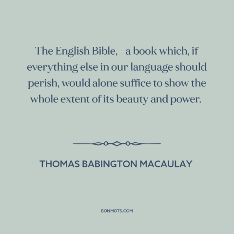 A quote by Thomas Babington Macaulay about the bible: “The English Bible,— a book which, if everything else in…”