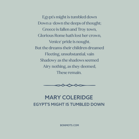 A quote by Mary Coleridge about decline of civilization: “Egypt's might is tumbled down Down a-down the deeps of…”