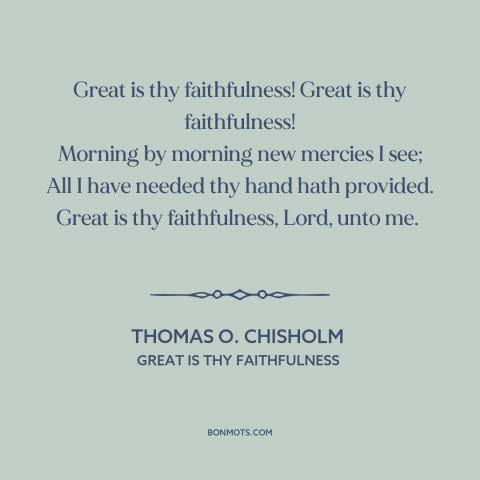 A quote by Thomas O. Chisholm about god's love: “Great is thy faithfulness! Great is thy faithfulness! Morning by morning…”